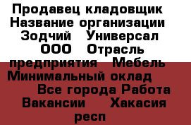 Продавец-кладовщик › Название организации ­ Зодчий - Универсал, ООО › Отрасль предприятия ­ Мебель › Минимальный оклад ­ 15 000 - Все города Работа » Вакансии   . Хакасия респ.